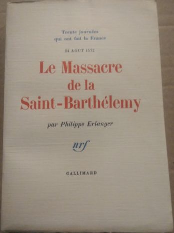 Philippe Erlanger – ‎Le Massacre de la Saint-Barthélemy, 24 août 1572.