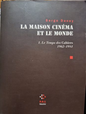 Serge Daney – La maison cinéma et le monde. Tome 1. Le Temps des Cahiers (1962-1981).