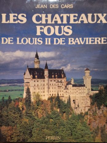 Jean des Cars – Les châteaux fous de Louis II de Bavière.