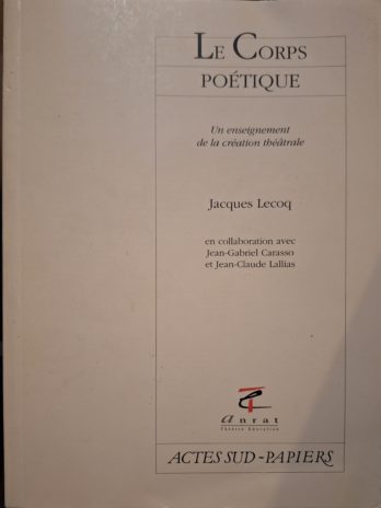 Jacques Lecoq – Le Corps poétique. Un enseignement de la création théâtrale.