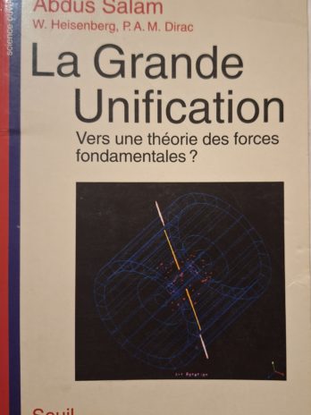 Abdus Salam, W. Heisenberg, P. A. M. Dirac – La Grande Unification. Vers une théorie des forces fondamentales?