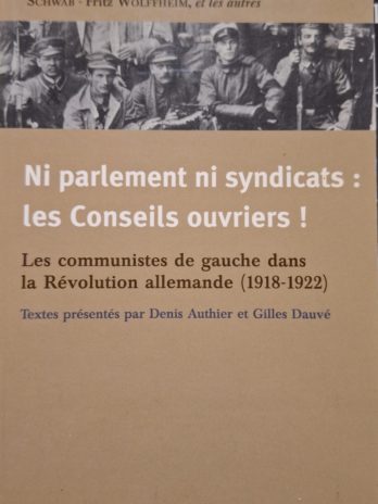 Ni parlement ni syndicats : les Conseils ouvriers ! Les communistes de gauche dans la Révolution allemande (1918-1922).