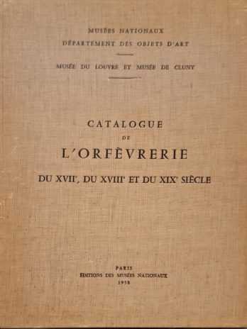 Catalogue de l’orfèvrerie du XVIIe, du XVIIIe et du XIXe siècle. Musée du Louvre et Musée de Cluny