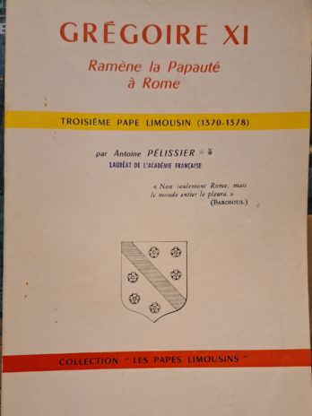 Antoine Pélissier – Grégoire XI ramène la papauté à Rome. Troisième pape limousin (1370-1378)