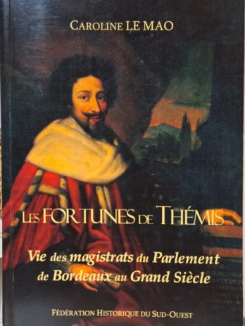 Caroline Le Mao – Les fortunes de Thémis. Vie des magistrats du Parlement de Bordeaux au Grand Siècle