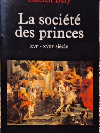 Lucien Bély – La société des princes (XVIe-XVIIIe siècle)