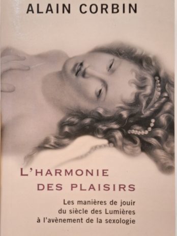 Alain Corbin – L’harmonie des plaisirs. Les manières de jouir du siècle des Lumières à l’avènement de la sexologie.