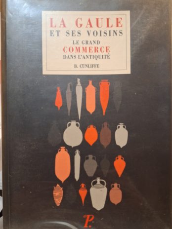 Barry Cunliffe – La Gaule et ses voisins. Le grand commerce dans l’Antiquité.