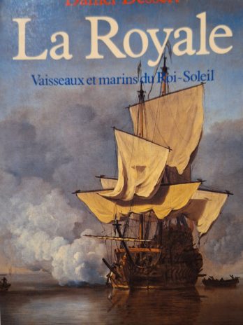 Daniel Dessert – La Royale. Vaisseaux et marins du Roi-Soleil.