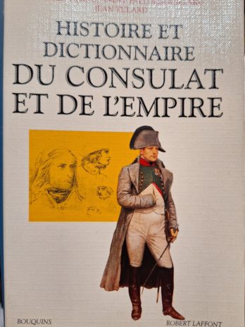 Alfred Fierro, André Palluel-Guillard, Jean Tulard. – Histoire Et Dictionnaire du Consulat et de L’Empire.