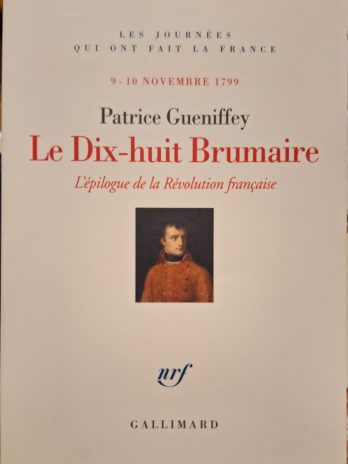 Patrice Gueniffey – Le Dix-huit Brumaire. L’épilogue de la Révolution française (9-10 Novembre 1799).