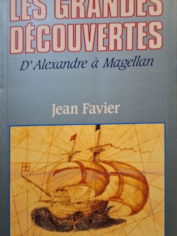 Jean Favier – Les Grandes Découvertes d’Alexandre à Magellan