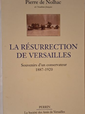 Pierre de Nolhac – La résurrection de Versailles. Souvenirs d’un conservateur (1887-1920).