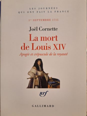 Joël Cornette – La mort de Louis XIV. Apogée et crépuscule de la royauté