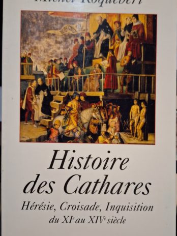 Michel Michel Roquebert- Histoire des Cathares. Hérésie, Croisade, Inquisition du XIe au XVIe siècle.