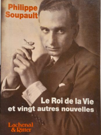 Philippe Soupault – Le Roi de la Vie et vingt autres nouvelles