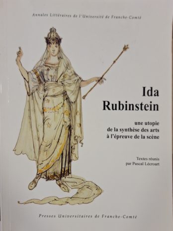 Ida Rubinstein. Une utopie de la synthèse des arts à l’épreuve de la scène. Textes réunis par Pascal Lécroart.